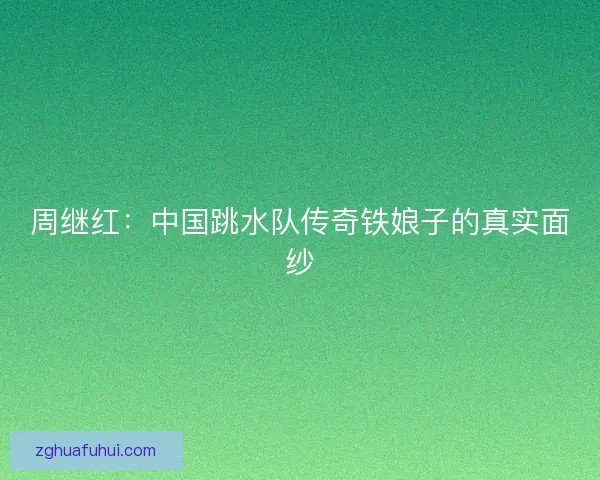 周继红：中国跳水队传奇铁娘子的真实面纱