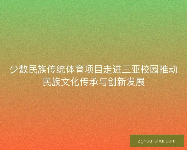 少数民族传统体育项目走进三亚校园推动民族文化传承与创新发展